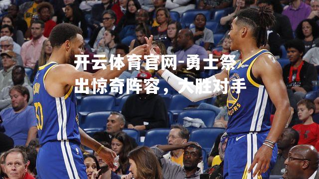 勇士祭出惊奇阵容，大胜对手