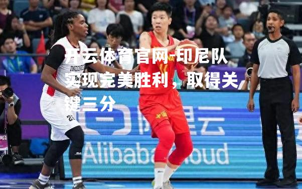 印尼队实现完美胜利，取得关键三分