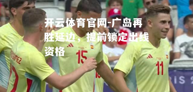 广岛再胜延边，提前锁定出线资格