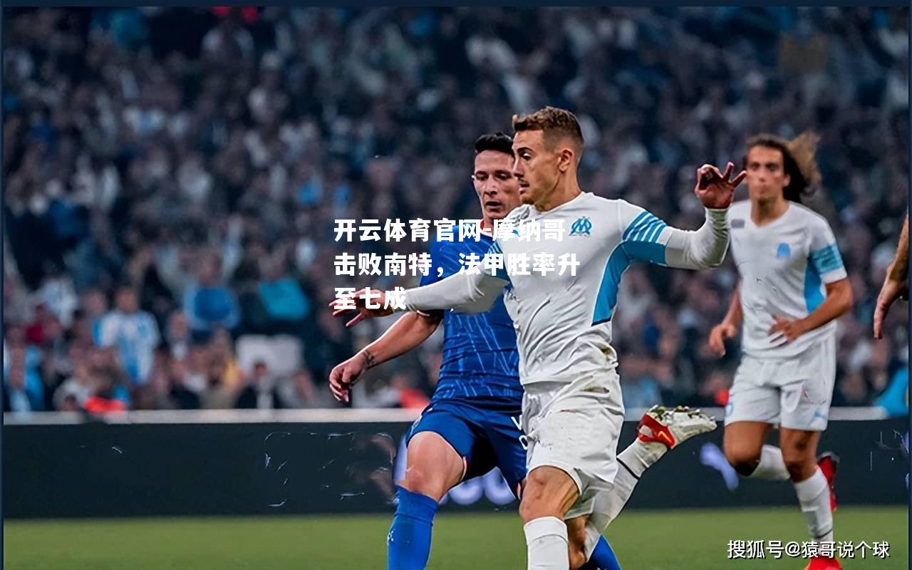 摩纳哥击败南特，法甲胜率升至七成