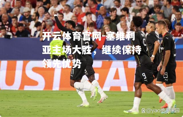 塞维利亚主场大胜，继续保持领先优势