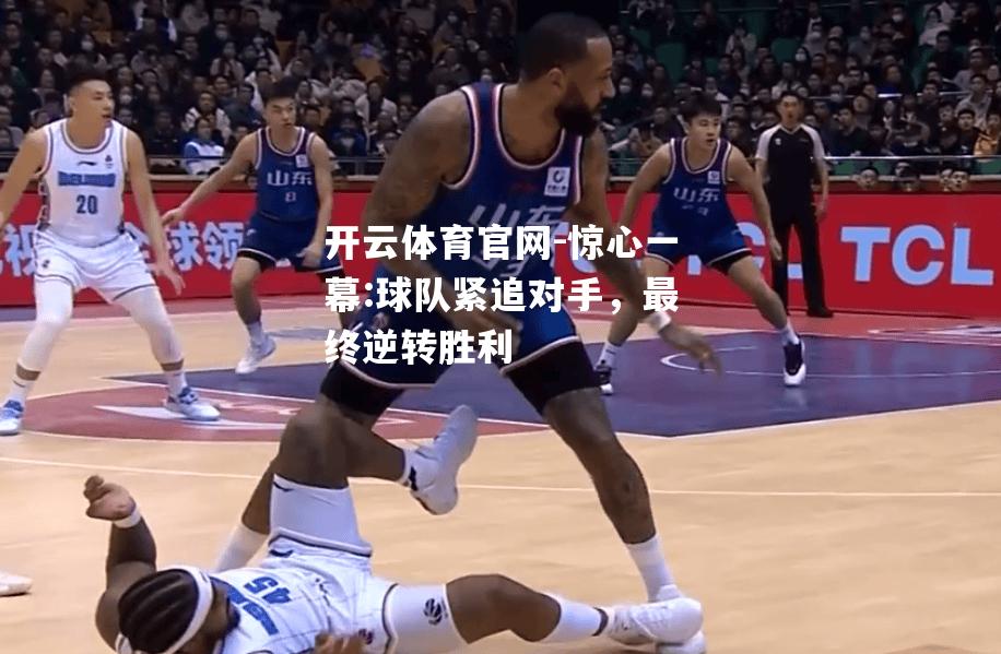 惊心一幕:球队紧追对手，最终逆转胜利