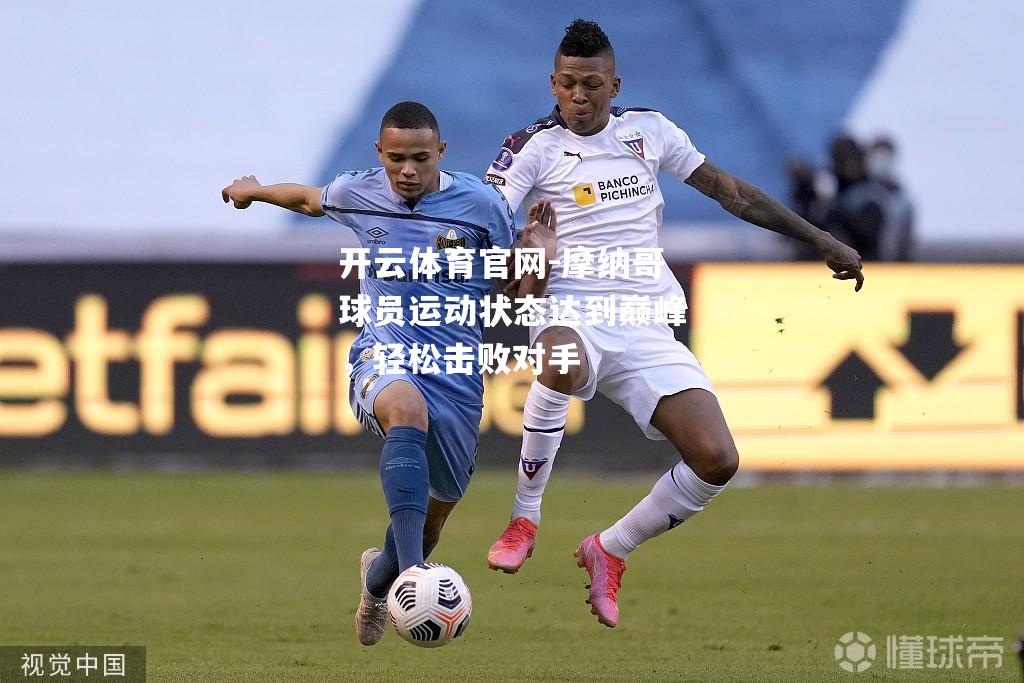摩纳哥球员运动状态达到巅峰，轻松击败对手