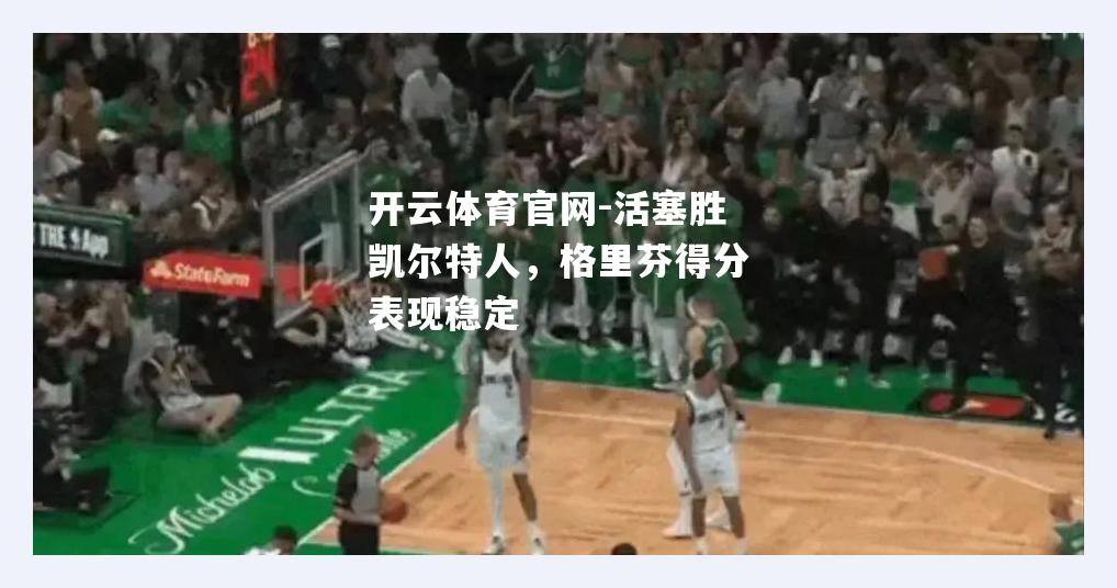 活塞胜凯尔特人，格里芬得分表现稳定