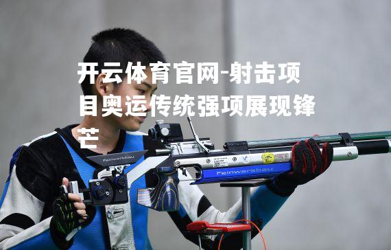 射击项目奥运传统强项展现锋芒