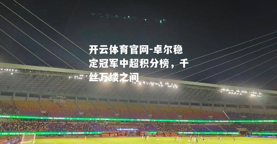 卓尔稳定冠军中超积分榜，千丝万缕之间
