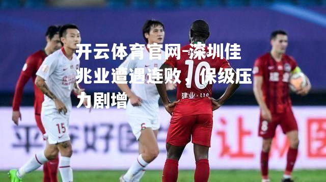 深圳佳兆业遭遇连败，保级压力剧增
