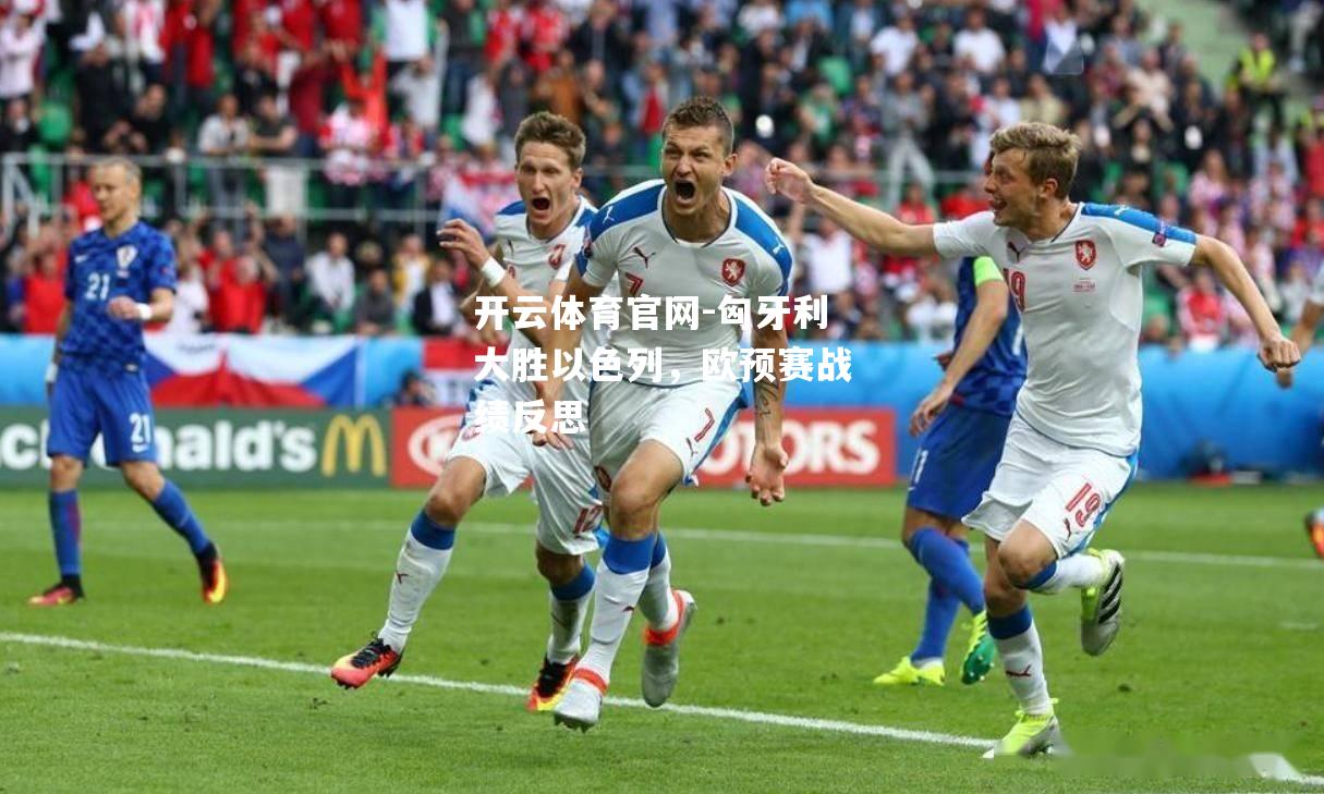 匈牙利大胜以色列，欧预赛战绩反思
