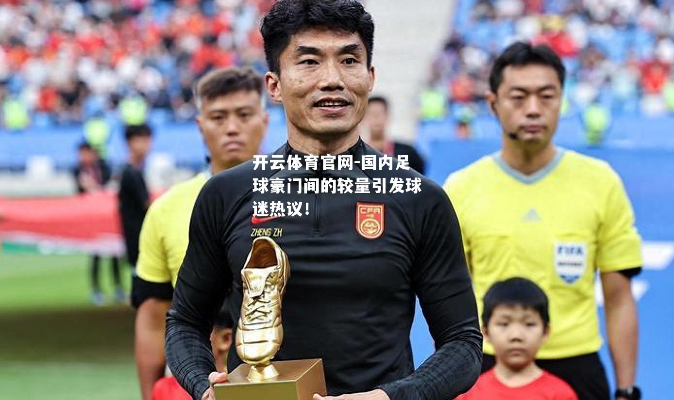 国内足球豪门间的较量引发球迷热议！