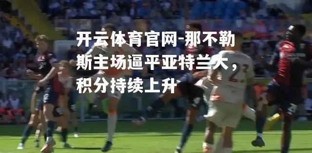 那不勒斯主场逼平亚特兰大，积分持续上升