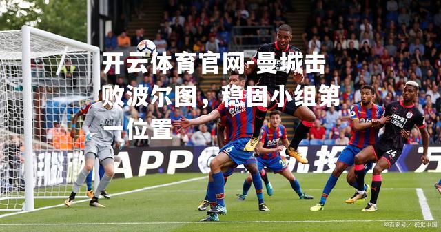 曼城击败波尔图，稳固小组第一位置