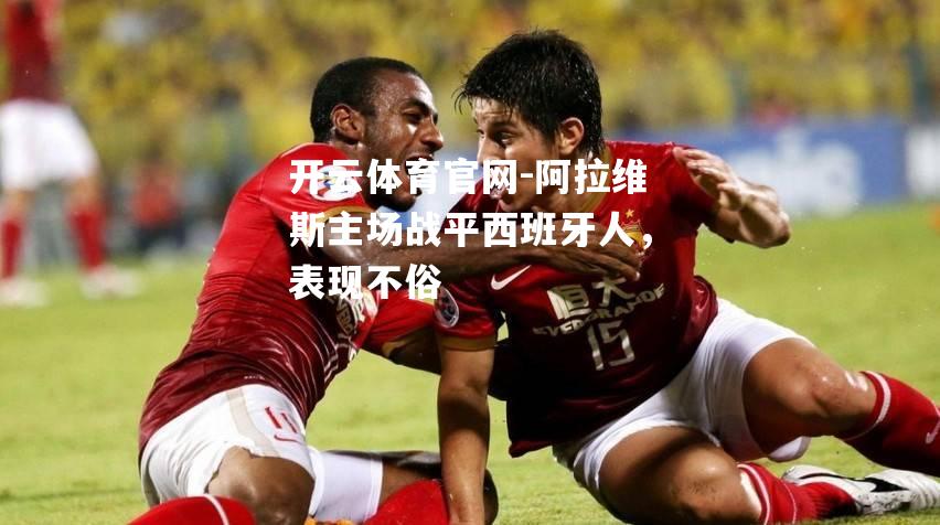 阿拉维斯主场战平西班牙人，表现不俗