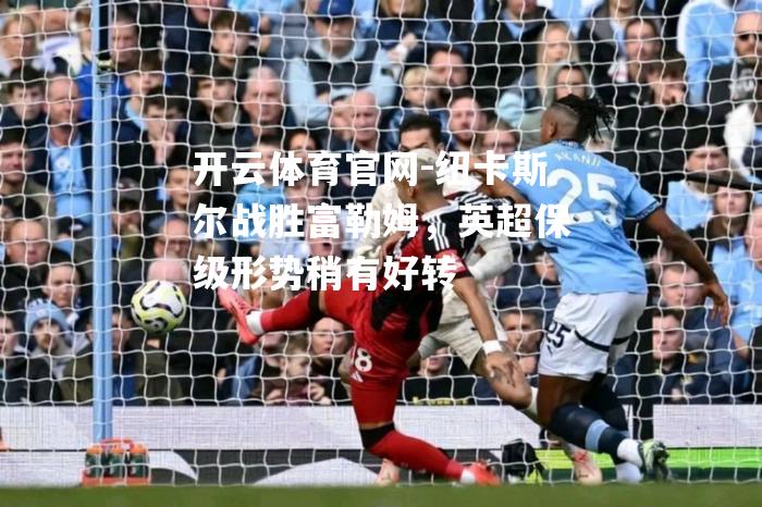 纽卡斯尔战胜富勒姆，英超保级形势稍有好转