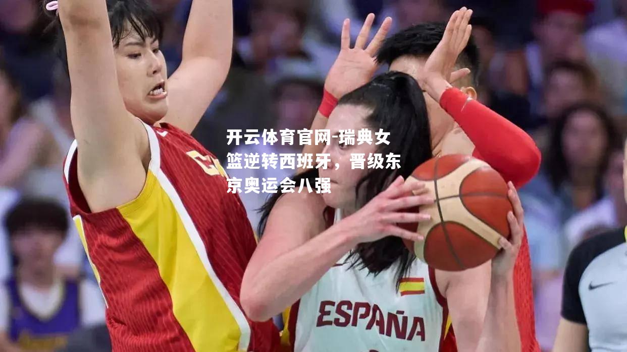 瑞典女篮逆转西班牙，晋级东京奥运会八强