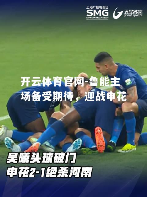 鲁能主场备受期待，迎战申花