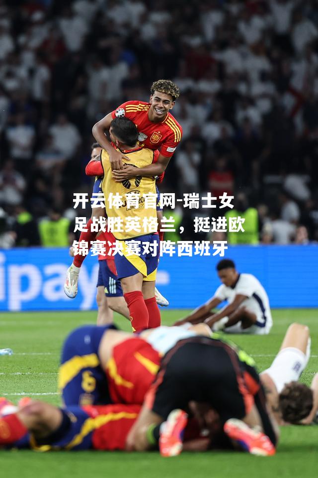 瑞士女足战胜英格兰，挺进欧锦赛决赛对阵西班牙