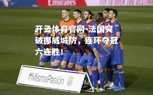 法国突破挪威城防，连环夺冠六连胜！