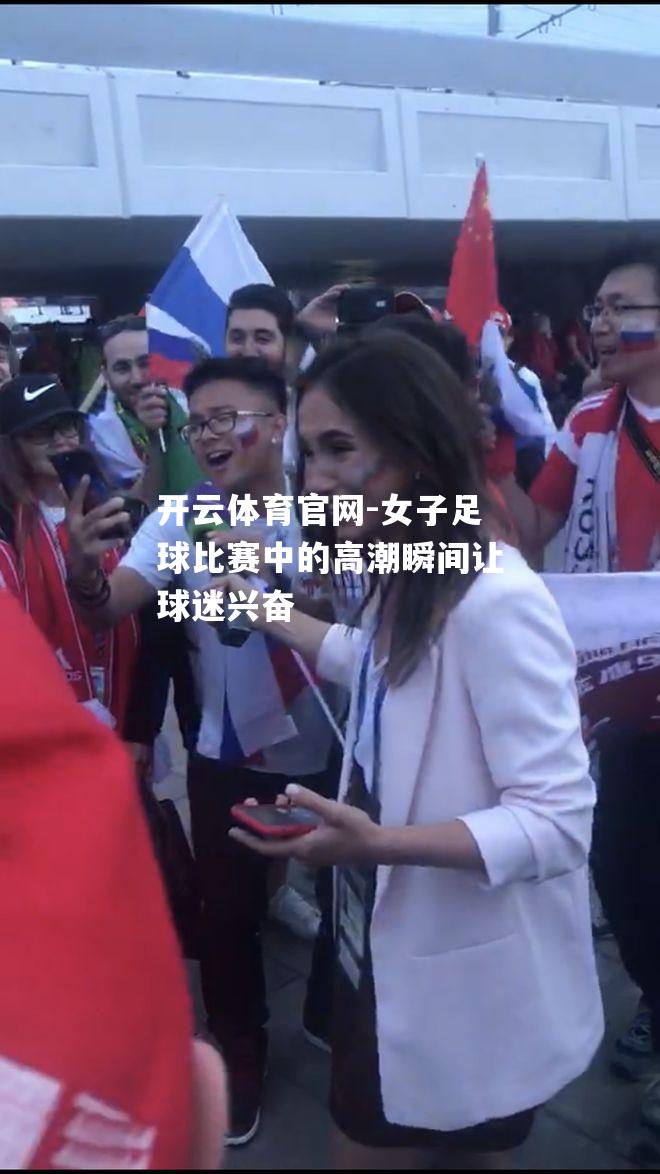 女子足球比赛中的高潮瞬间让球迷兴奋