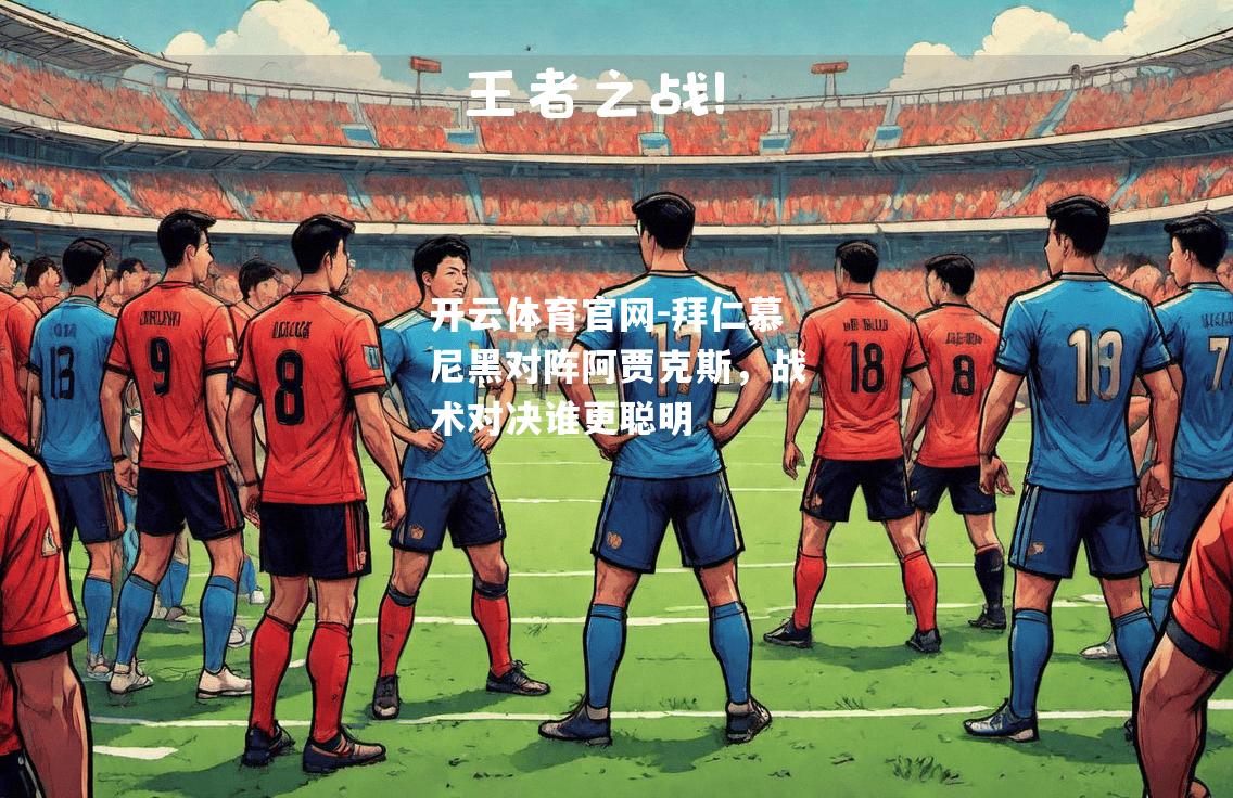 拜仁慕尼黑对阵阿贾克斯，战术对决谁更聪明