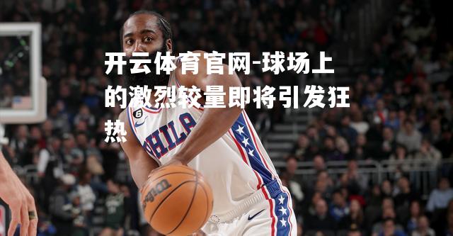 球场上的激烈较量即将引发狂热