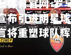 罗马主席宣布引进明星球员，豪言将重塑球队辉煌