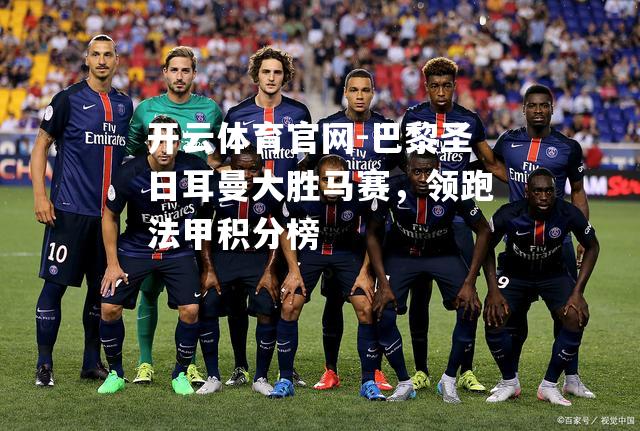巴黎圣日耳曼大胜马赛，领跑法甲积分榜