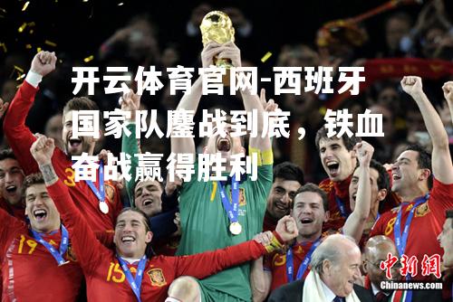 西班牙国家队鏖战到底，铁血奋战赢得胜利