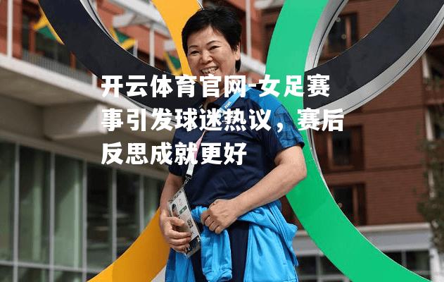 女足赛事引发球迷热议，赛后反思成就更好