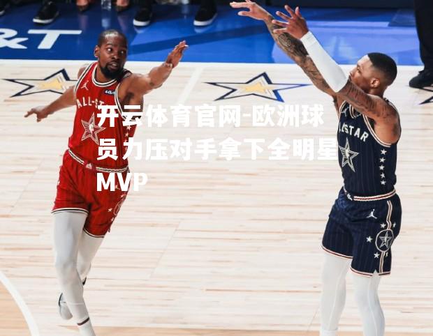 欧洲球员力压对手拿下全明星MVP