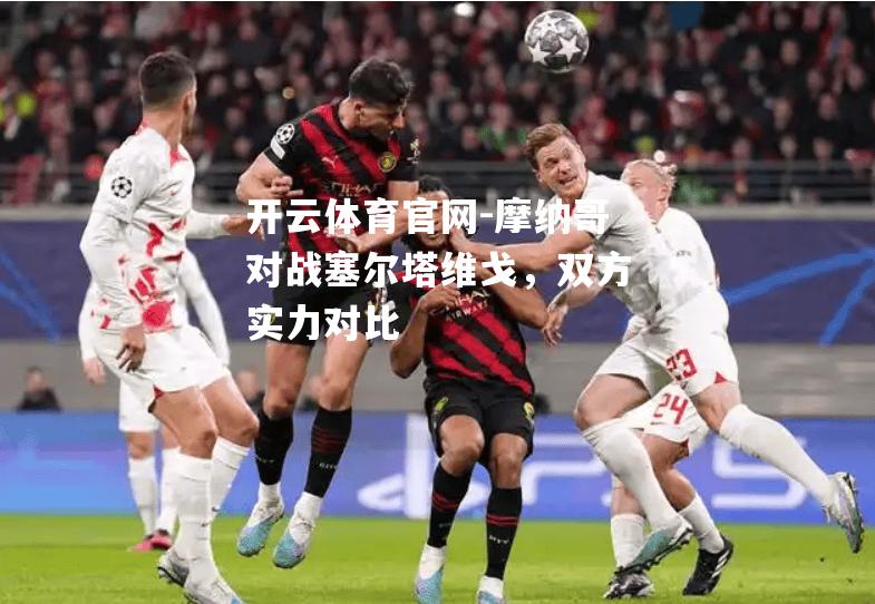 摩纳哥对战塞尔塔维戈，双方实力对比