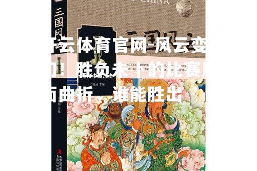 风云变幻！胜负未卜的比赛局面曲折，谁能胜出